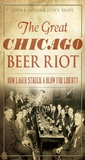 Cover: Great Chicago Beer Riot: How Lager Struck a Blow for Liberty - The History Press