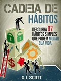 Cover: Cadeia de H&aacute;bitos: Descubra 97 h&aacute;bitos simples que podem mudar sua vida - S.J. Scott