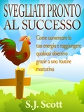 Cover: Svegliati pronto al successo - S.j. Scott