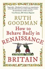 Cover: How to Behave Badly in Renaissance Britain - Michael O'Mara Books Ltd