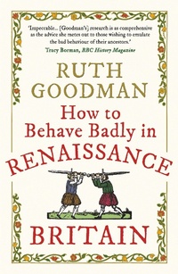 Enlarge image Cover: How to Behave Badly in Renaissance Britain - Michael O'Mara Books Ltd