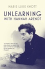 Cover: Unlearning with Hannah Arendt - GRANTA BOOKS