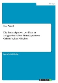 Abbildung von: Die Emanzipation der Frau in zeitgenoessischen Filmadaptionen Grimm'scher Maerchen - GRIN Verlag