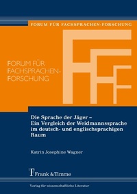 Abbildung von: Die Sprache der Jäger - Ein Vergleich der Weidmannssprache im deutsch- und englischsprachigen Raum - Frank & Timme