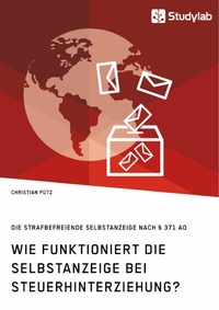 Abbildung von: Wie funktioniert die Selbstanzeige bei Steuerhinterziehung? Die strafbefreiende Selbstanzeige nach § 371 AO - GRIN Verlag