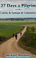 Cover: 27 Days a Pilgrim on the Camino de Santiago de Compostela - Michael Thornton
