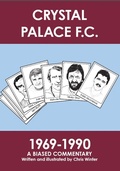 Cover: Crystal Palace F.C. 1969-1990: A Biased Commentary - Chris Winter
