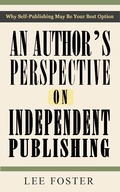 Cover: Author's Perspective on Independent Publishing: Why Self-Publishing May Be Your Best Option - Lee Foster