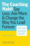 Cover: Coaching Habit: Say Less, Ask More & Change the Way Your Lead Forever - Michael Bungay Stanier