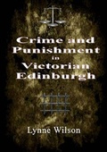 Cover: Crime and Punishment in Victorian Edinburgh - Lynne Wilson