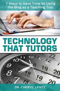 Enlarge image Cover: Technology That Tutors: 7 Ways to Save Time by Using the Blog as a Teaching Tool - Dr. Cheryl Lentz