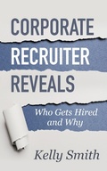 Cover: Corporate Recruiter Reveals Who Gets Hired and Why - Kelly Smith