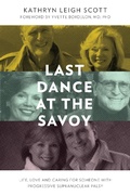 Cover: Last Dance at the Savoy: Life, Love and Caring for Someone With Progressive Supranuclear Palsy - Kathryn Leigh Scott