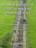 Cover: Archaeological Guide to Walking Hadrian's Wall from Bowness-on-Solway to Wallsend (West to East) - M. C. Bishop