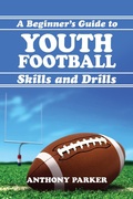 Cover: Youth Football Skills and Drills: A Beginner's Guide - Anthony Parker