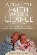 Cover: With a Little Faith, We Had a Chance: The Early Arrival of Our Twins, Marlee Faith and Samuel Chance Marcus - Brian Marcus