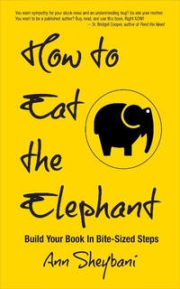 Enlarge image Cover: How To Eat The Elephant: Build Your Book In Bite-Sized Steps - Ann Sheybani