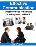 Cover: Effective Communication:What they need to hear and how they need to hear it - Bill Wright