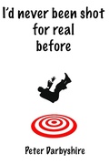 Cover: I'd Never Been Shot for Real Before - Peter Darbyshire