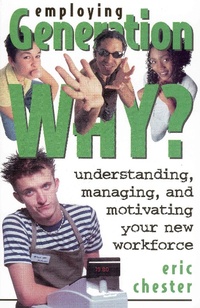 Enlarge image Cover: Employing Generation Why? Understanding, Managing, and Motivating Your New Workforce - Eric Chester