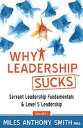 Cover: Why Leadership Sucks(TM) Volume 1: Fundamentals of Level 5 Leadership and Servant Leadership - Miles Anthony Smith
