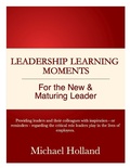 Cover: Leadership Learning Moments for the New & Maturing Leader - Michael Holland