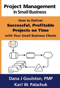 Enlarge image Cover: Project Management in Small Business: How to Deliver Successful, Profitable Projects on Time with Your Small Business Clients - Karl Palachuk