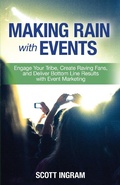 Cover: Making Rain with Events: Engage Your Tribe, Create Raving Fans, and Deliver Bottom Line Results with Event Marketing - Scott Ingram