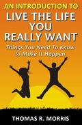 Cover: Introduction To Live The Life You Really Want: Things You Need To Know to Make It Happen - Thomas R. Morris