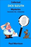 Cover: Collected Dick Sleuth Mysteries: Tasmania's No. 1 Detective - Paul Morrison