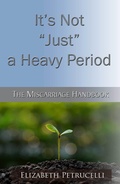 Cover: It's Not Just a Heavy Period; The Miscarriage Handbook - Elizabeth Petrucelli