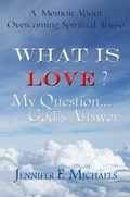 Cover: What is Love? My Question...God's Answer - Jennifer E. Michaels