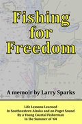 Cover: Fishing for Freedom: Life Lessons Learned by a Young Coastal Fisherman in the Summer of '64 - Larry Sparks