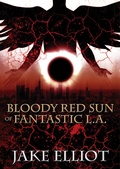 Cover: Bloody Red Sun of Fantastic L.A. - Jake Elliot