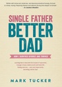 Cover: Single Father, Better Dad - Woodslane Press