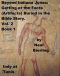 Cover: Beyond Indiana Jones: Getting at the Facts (Artifacts) Buried in the Bible Story. Vol. 2, Book 1 - Neal Bierling