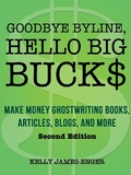 Cover: Goodbye Byline, Hello Big Bucks: Make Money Ghostwriting Books, Articles, Blogs, and More, Second Edition - Kelly James-Enger