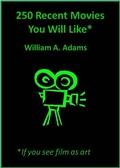 Cover: 250 Recent Movies You Will Like If You See Film as Art - William A. Adams