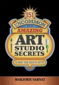 Cover: 151 Uncommon and Amazing Art Studio Secrets: To Boost Your Creative Output - Marjorie Sarnat