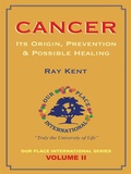 Cover: Cancer: Its Origin, Prevention & Possible Healing - Ray Kent