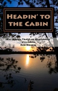 Cover: Headin' to the Cabin: Day Hiking Trails of Northwest Wisconsin - Rob Bignell