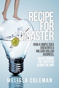 Cover: Recipe for Disaster: How a Simple Idea Grew Into a Million-Dollar Business, Transforming the Inventor Along the Way - Melissa Coleman