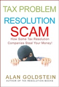 Cover: Tax Problem Resolution Scam: How Some Tax Resolution Companies Steal Your Money! - Alan Goldstein
