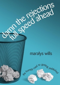 Enlarge image Cover: Damn the Rejections, Full Speed Ahead: The Bumpy Road to Getting Published - Maralys Wills