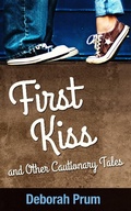 Cover: First Kiss and Other Cautionary Tales - Deborah Prum