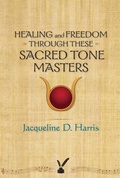 Cover: Healing and Freedom Through These Sacred Tonemasters - Jacqueline D. Harris