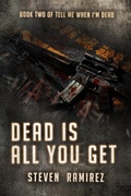 Cover: Dead Is All You Get: Book Two of TELL ME WHEN I'M DEAD - Steven Ramirez