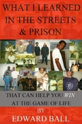 Cover: What I Learned In The Streets And Prison That Can Help You Win At The Game Of Life - Edward Ball