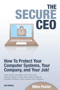 Enlarge image Cover: Secure CEO: How to Protect Your Computer Systems, Your Company, and Your Job - Mike Foster