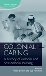 Cover: Colonial caring: A history of colonial and post-colonial nursing - Manchester University Press